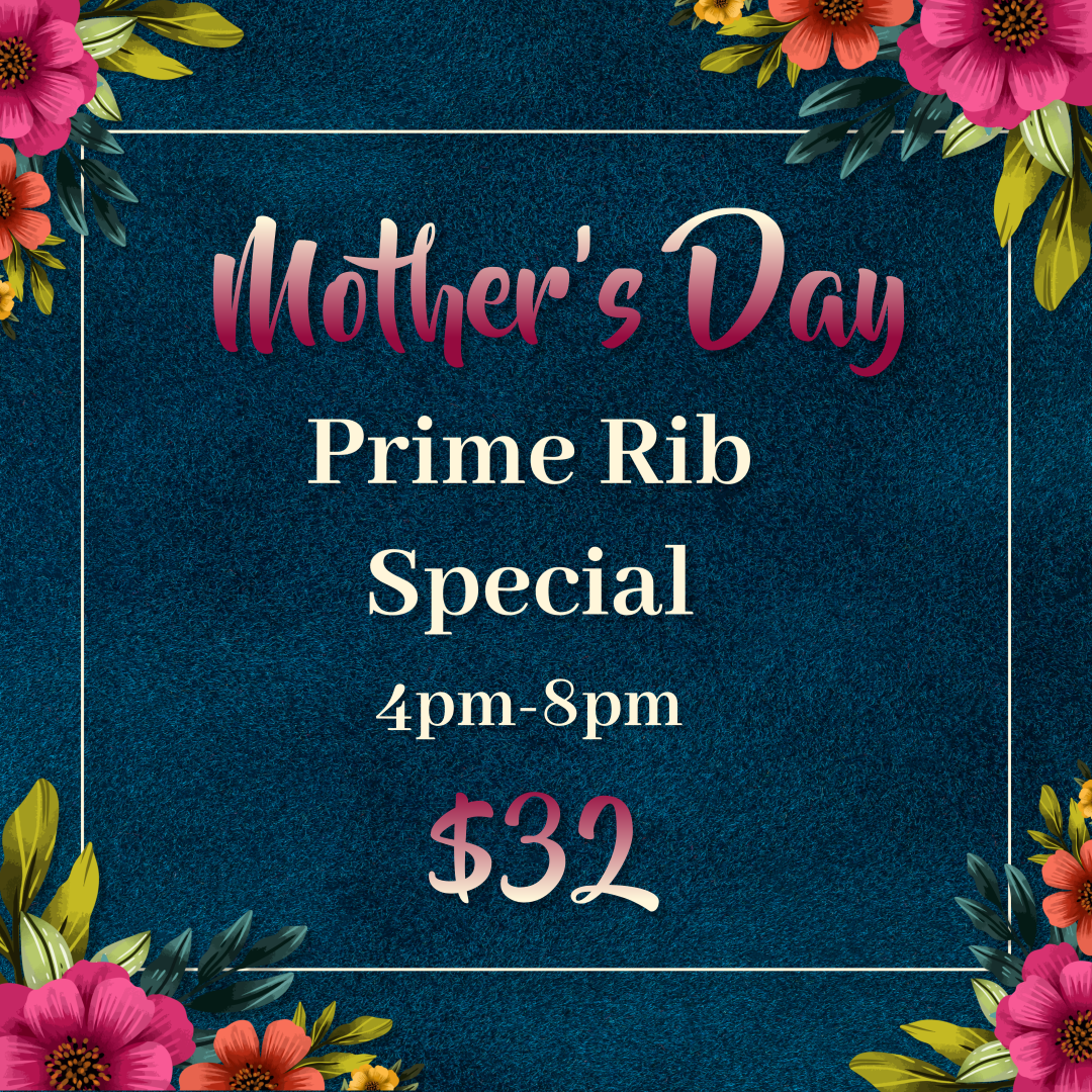 Blue background with floral accents. Veribage stating Mother's Day Prime Rib Special $32 4pm-8pm