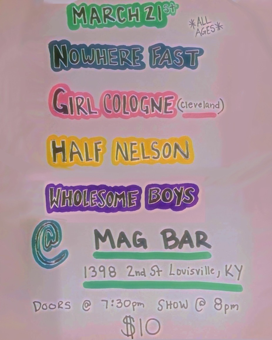 ALL Ages - Nowhere Fast with Girl Cologne + Wholesome Boys + Half Nelson at Mag Bar !! event photo