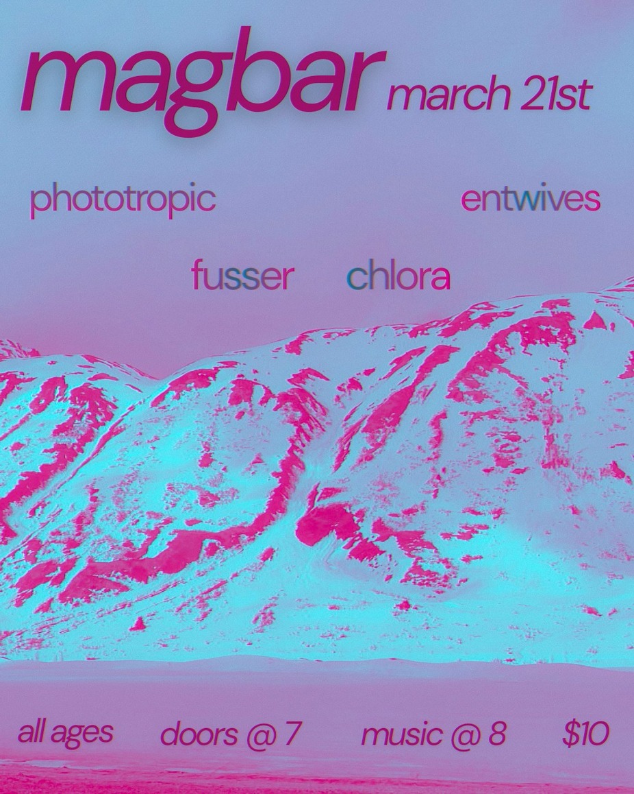 All Ages - Phototropic + Fusser + Chlora + Entwives at Mag Bar! event photo