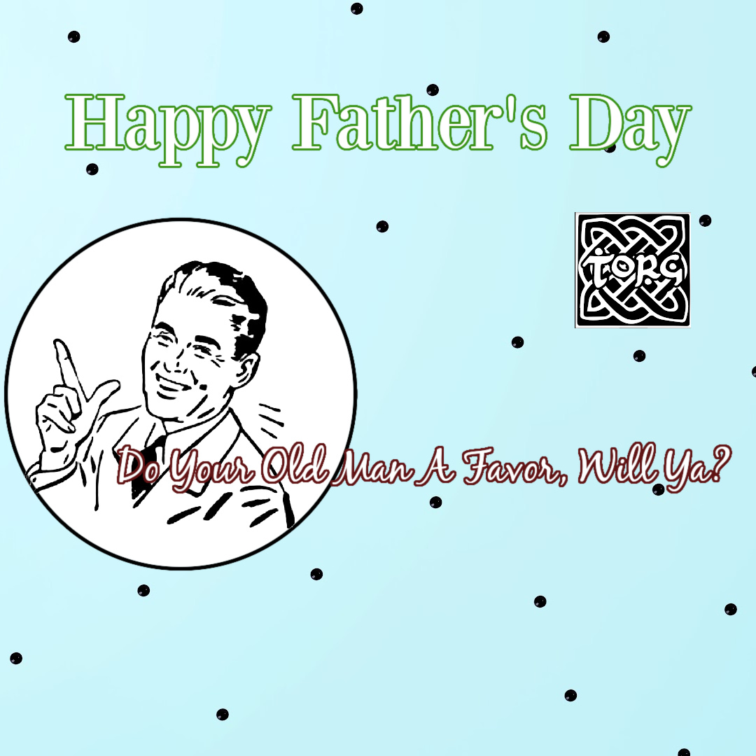 Happy Father's Day from Torg Brewery. Do Your Old Man A Favor, Will Ya?
