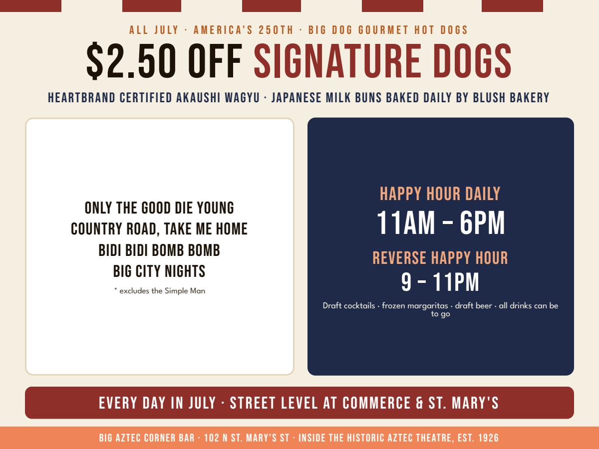 $2.50 off signature gourmet hot dogs all July, excludes the Simple Man, Happy Hour 11am to 6pm daily