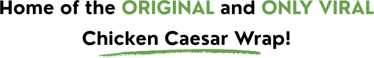 Home of the original and only viral Chicken Caesar Wrap