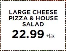 Large cheese pizza & house salad $22.99 + tax