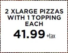 2 x-large pizzas with 1 topping each $41.99 + tax