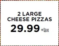 2 large cheese pizzas $29.99 + tax