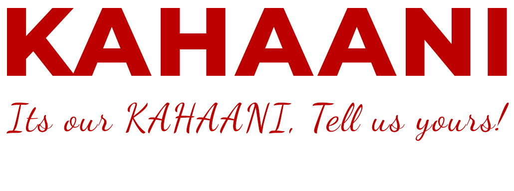 KAHAANI Its our KAHAANI, tell us yours!  