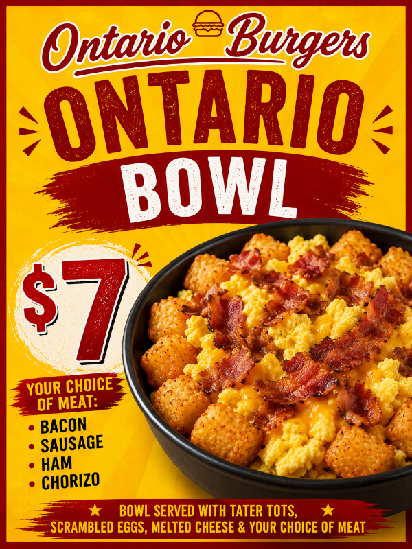 Ontario Burgers ontario bowl 7$. Your choice of meat: bacon, sausage, ham, chorizo