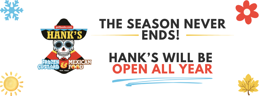 The season never ends! Hank's will be open all year.